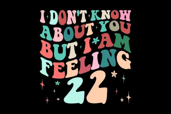 I Don't Know About You But I'm Feeling Twenty 22 T-Shirt: A Design Deep Dive