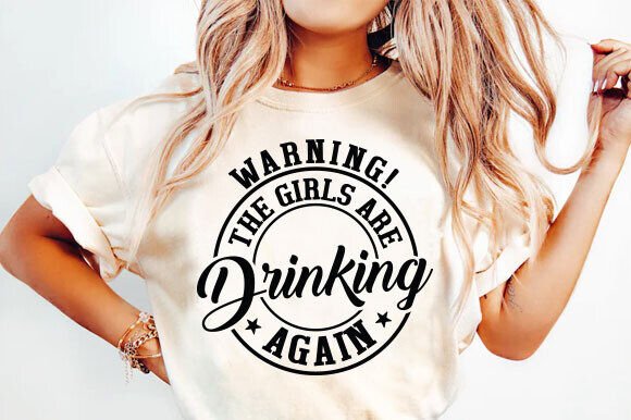 Warning the Girls Drinking Again Shirt: A Designer's Asset